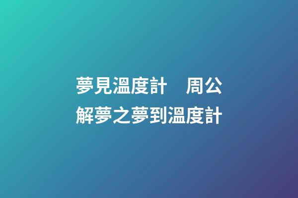 夢見溫度計　周公解夢之夢到溫度計
